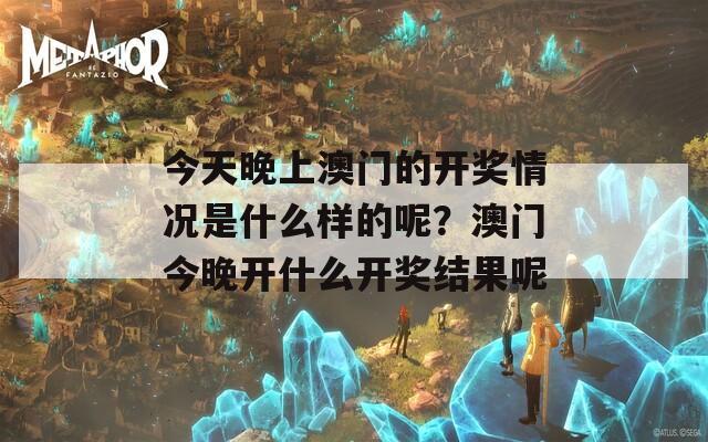 今天晚上澳门的开奖情况是什么样的呢？澳门今晚开什么开奖结果呢