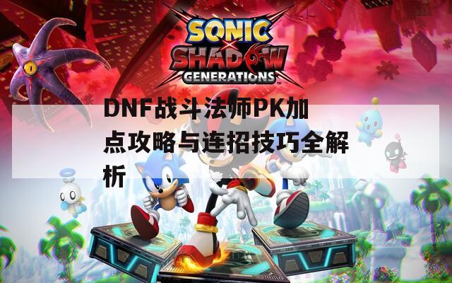 DNF战斗法师PK加点攻略与连招技巧全解析