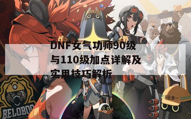 DNF女气功师90级与110级加点详解及实用技巧解析