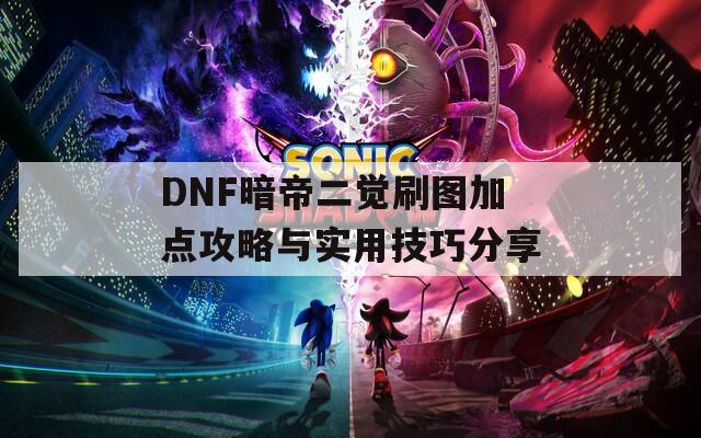 DNF暗帝二觉刷图加点攻略与实用技巧分享