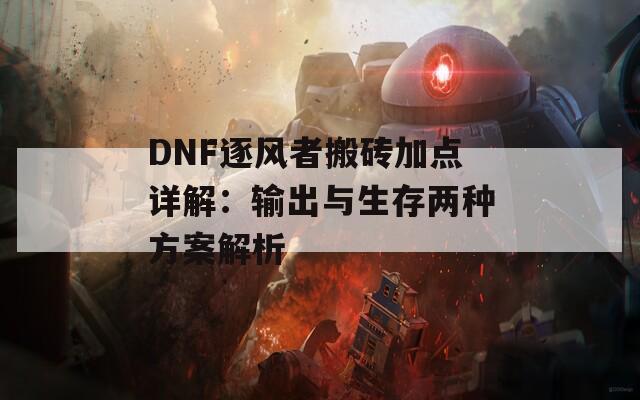 DNF逐风者搬砖加点详解：输出与生存两种方案解析