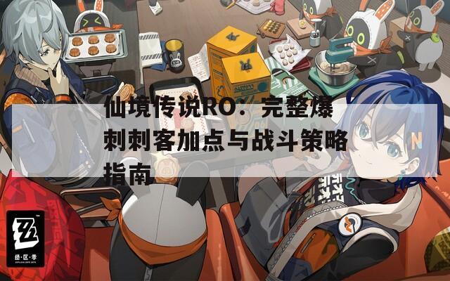 仙境传说RO：完整爆刺刺客加点与战斗策略指南