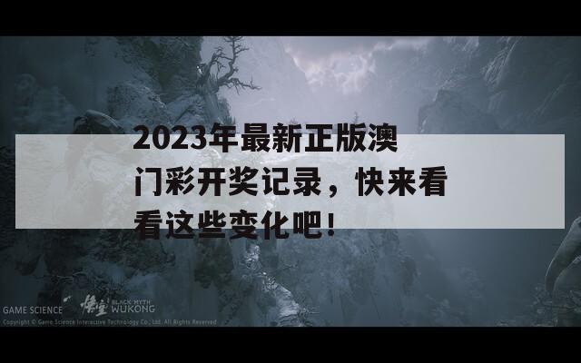 2023年最新正版澳门彩开奖记录，快来看看这些变化吧！