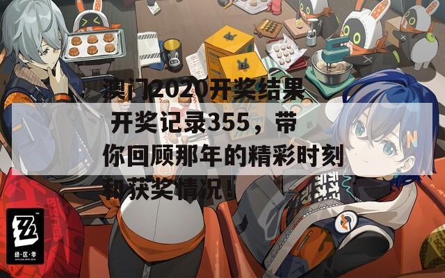 澳门2020开奖结果 开奖记录355，带你回顾那年的精彩时刻和获奖情况！