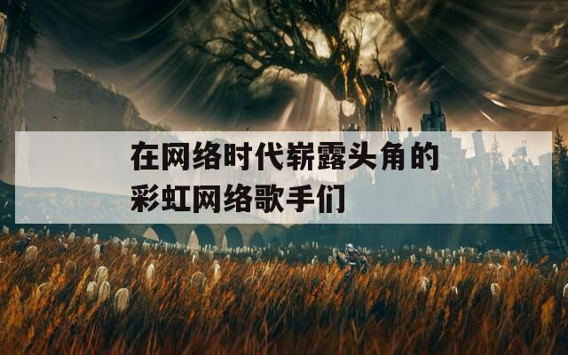 在网络时代崭露头角的彩虹网络歌手们