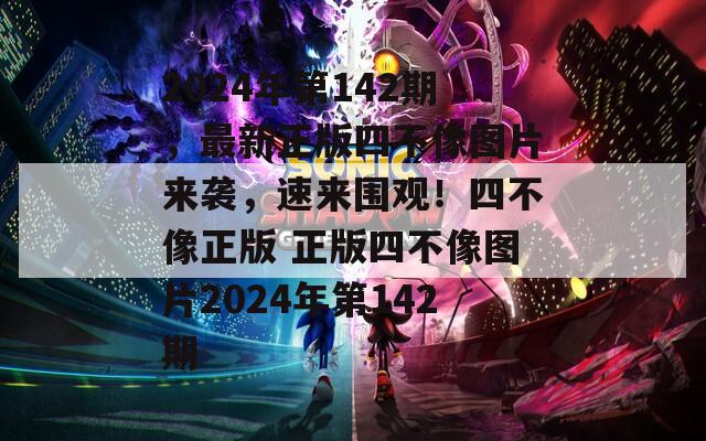 2024年第142期，最新正版四不像图片来袭，速来围观！四不像正版 正版四不像图片2024年第142期