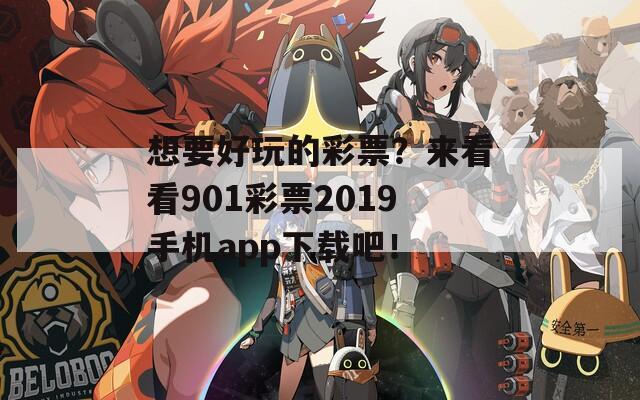 想要好玩的彩票？来看看901彩票2019手机app下载吧！