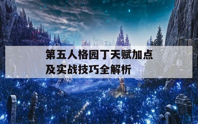 第五人格园丁天赋加点及实战技巧全解析