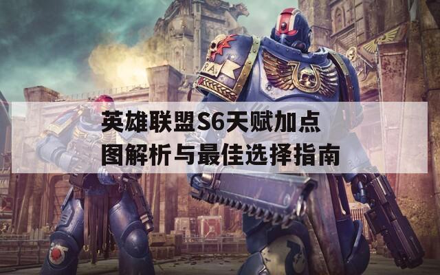 英雄联盟S6天赋加点图解析与最佳选择指南