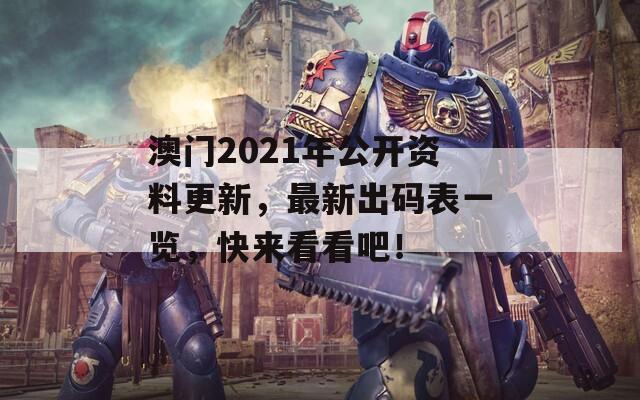 澳门2021年公开资料更新，最新出码表一览，快来看看吧！