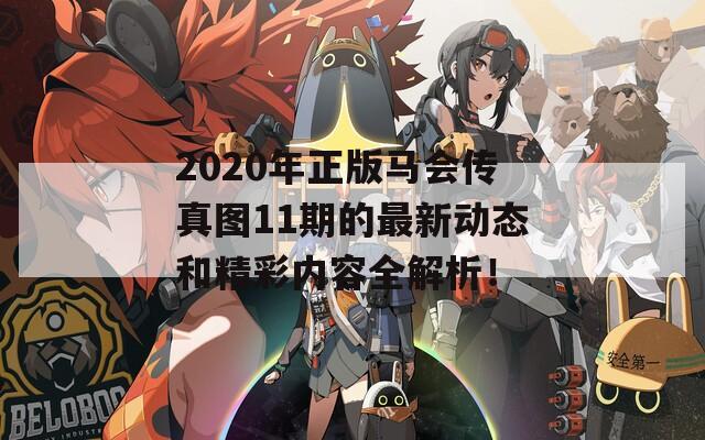 2020年正版马会传真图11期的最新动态和精彩内容全解析！