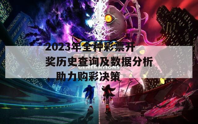 2023年全种彩票开奖历史查询及数据分析，助力购彩决策