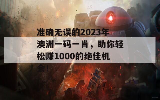 准确无误的2023年澳洲一码一肖，助你轻松赚1000的绝佳机会！