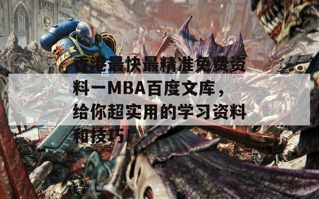 香港最快最精准免费资料一MBA百度文库，给你超实用的学习资料和技巧！