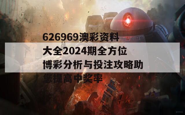 626969澳彩资料大全2024期全方位博彩分析与投注攻略助您提高中奖率