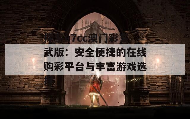 探索u7cc澳门彩玄武版：安全便捷的在线购彩平台与丰富游戏选择