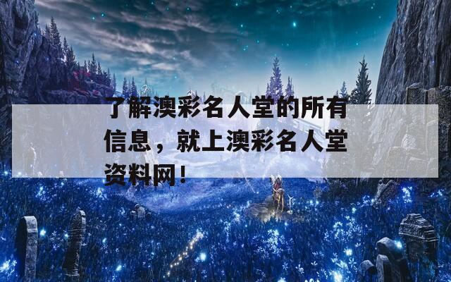 了解澳彩名人堂的所有信息，就上澳彩名人堂资料网！