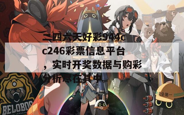 二四六天好彩944cc246彩票信息平台，实时开奖数据与购彩分析尽在其中