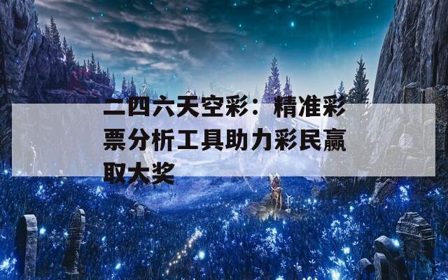 二四六天空彩：精准彩票分析工具助力彩民赢取大奖