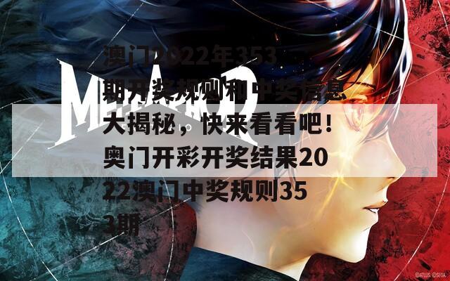 澳门2022年353期开奖规则和中奖信息大揭秘，快来看看吧！奥门开彩开奖结果2022澳门中奖规则353期