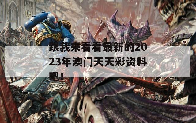 跟我来看看最新的2023年澳门天天彩资料吧！