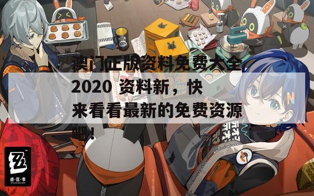 澳门正版资料免费大全2020 资料新，快来看看最新的免费资源吧！