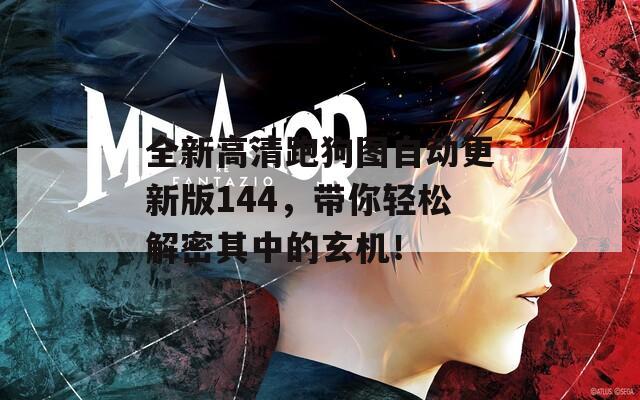 全新高清跑狗图自动更新版144，带你轻松解密其中的玄机！