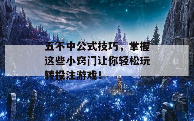 五不中公式技巧，掌握这些小窍门让你轻松玩转投注游戏！