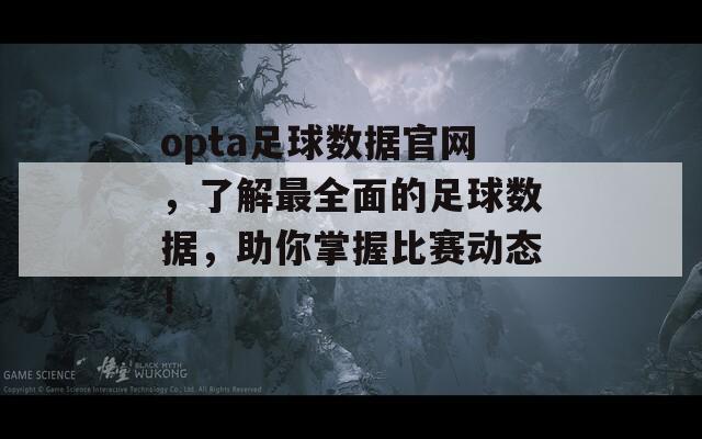 opta足球数据官网，了解最全面的足球数据，助你掌握比赛动态！