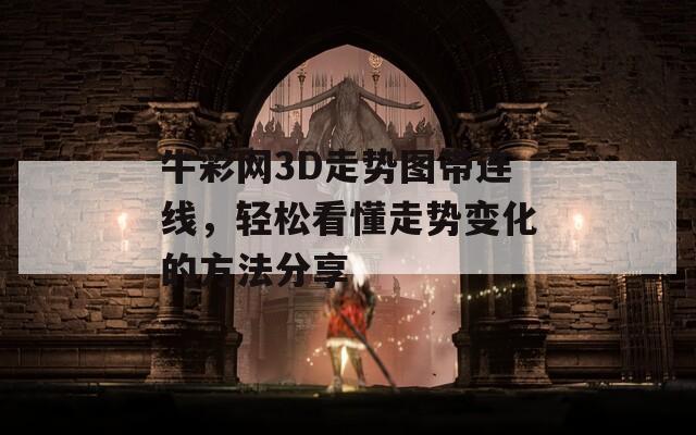 牛彩网3D走势图带连线，轻松看懂走势变化的方法分享