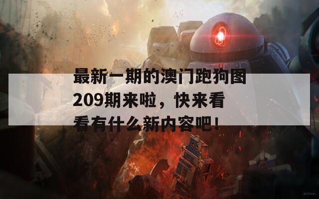 最新一期的澳门跑狗图209期来啦，快来看看有什么新内容吧！