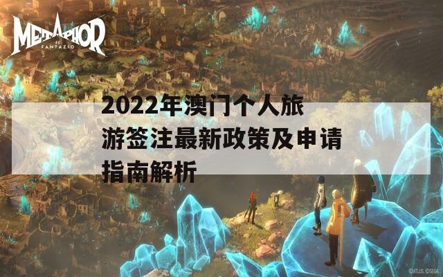 2022年澳门个人旅游签注最新政策及申请指南解析