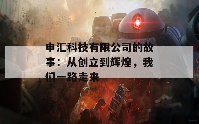 申汇科技有限公司的故事：从创立到辉煌，我们一路走来