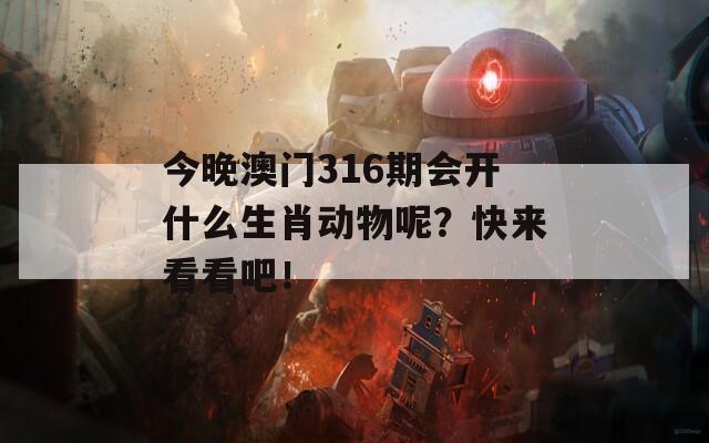 今晚澳门316期会开什么生肖动物呢？快来看看吧！