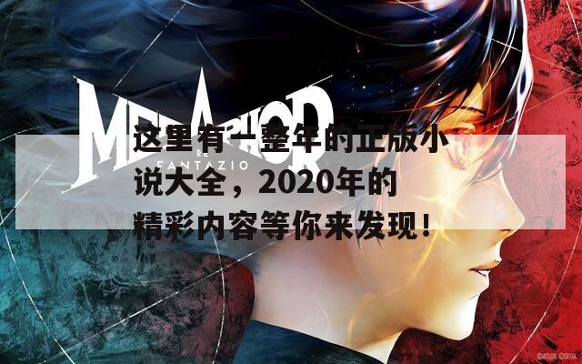 这里有一整年的正版小说大全，2020年的精彩内容等你来发现！